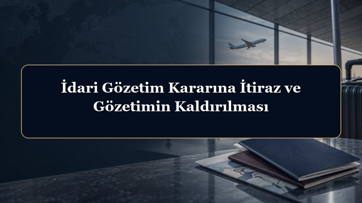 İdari Gözetim Kararına İtiraz ve Gözetimin Kaldırılması