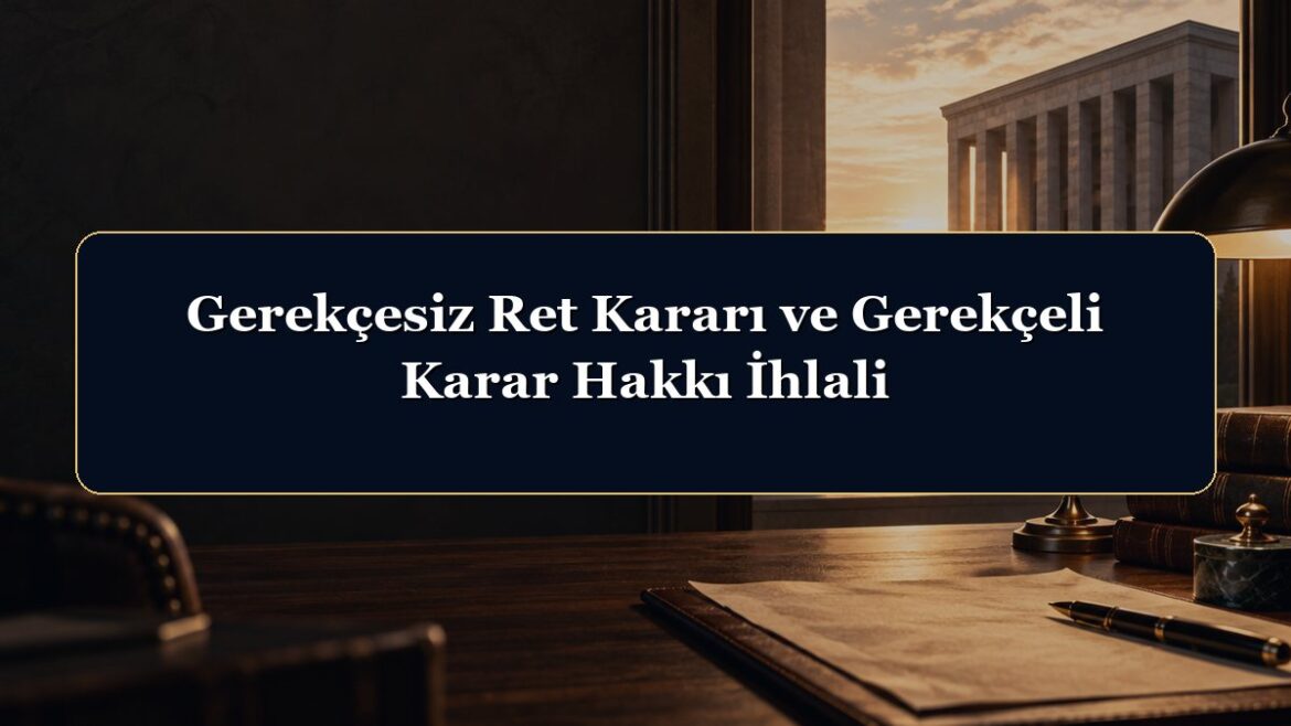 Gerekçesiz Ret Kararı ve Gerekçeli Karar Hakkı İhlali