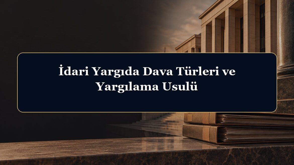 İdari Yargıda Dava Türleri ve Yargılama Usulü
