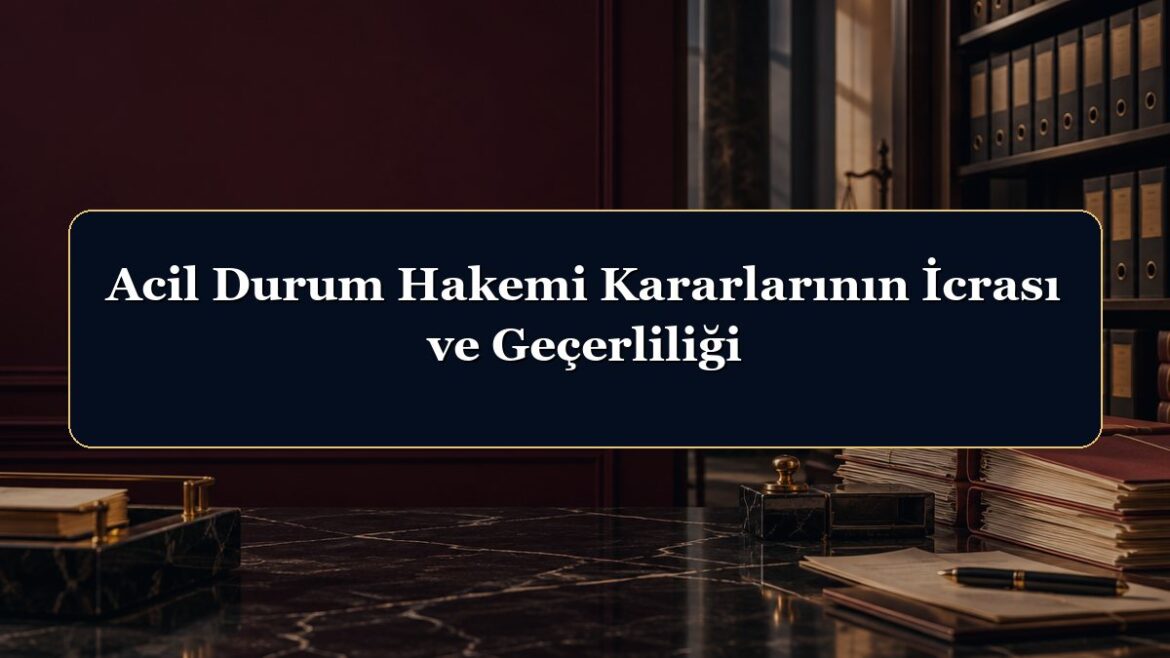 Acil Durum Hakemi Kararlarının İcrası ve Geçerliliği
