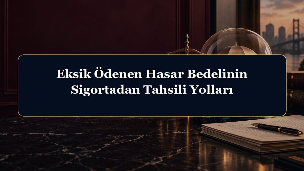 Eksik Ödenen Hasar Bedelinin Sigortadan Tahsili Yolları