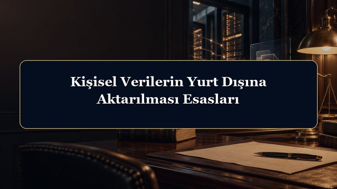 Kişisel Verilerin Yurt Dışına Aktarılması Esasları
