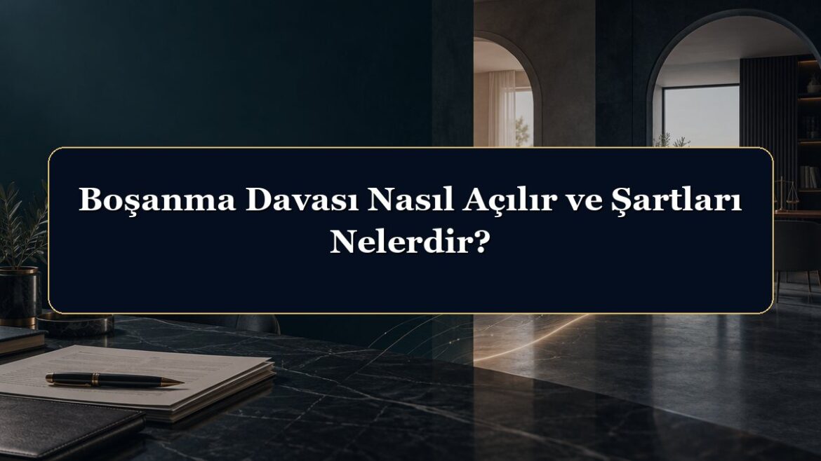 Boşanma Davası Nasıl Açılır ve Şartları Nelerdir?