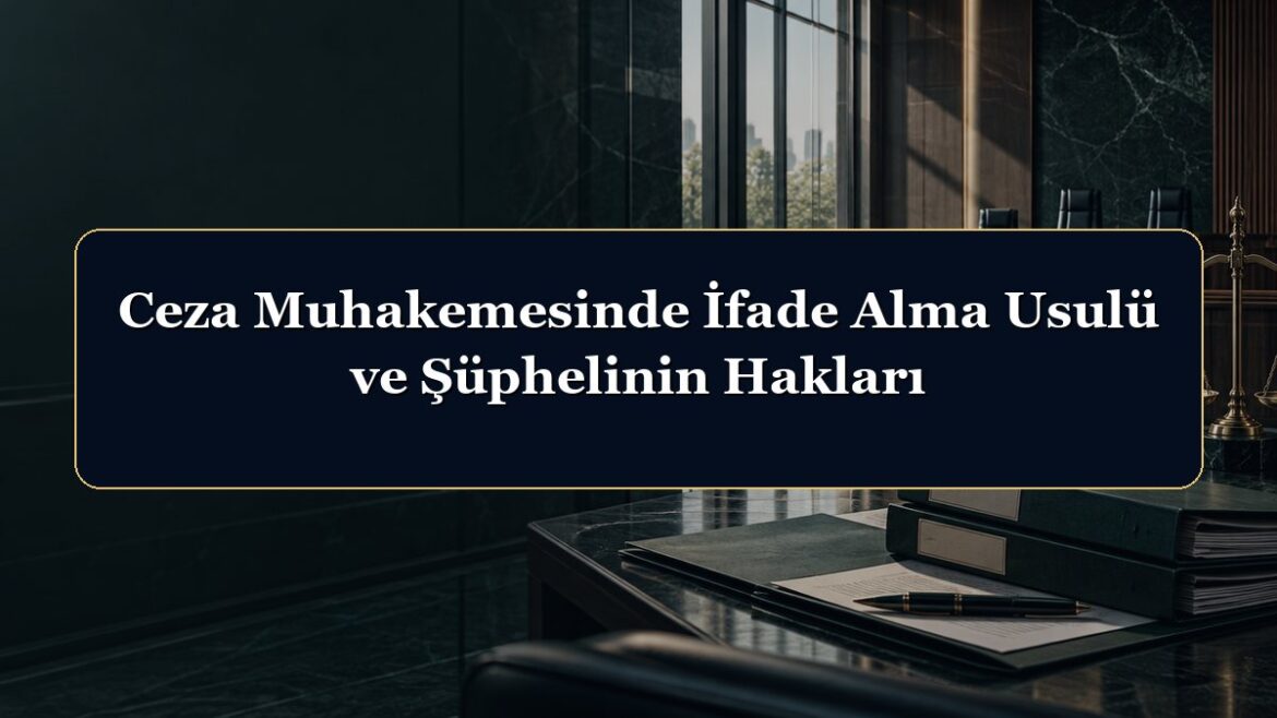 Ceza Muhakemesinde İfade Alma Usulü ve Şüphelinin Hakları