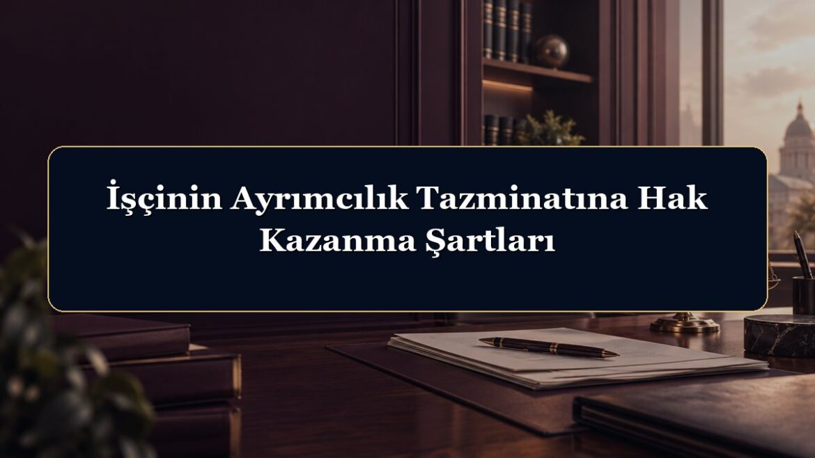 İşçinin Ayrımcılık Tazminatına Hak Kazanma Şartları