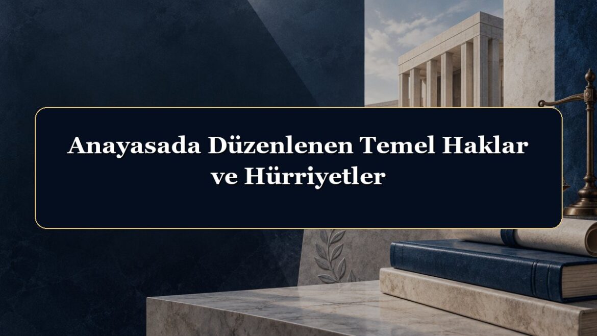 Anayasada Düzenlenen Temel Haklar ve Hürriyetler