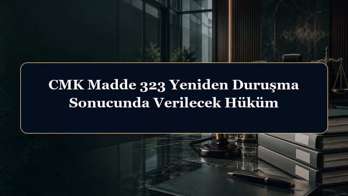CMK Madde 323 Yeniden Duruşma Sonucunda Verilecek Hüküm