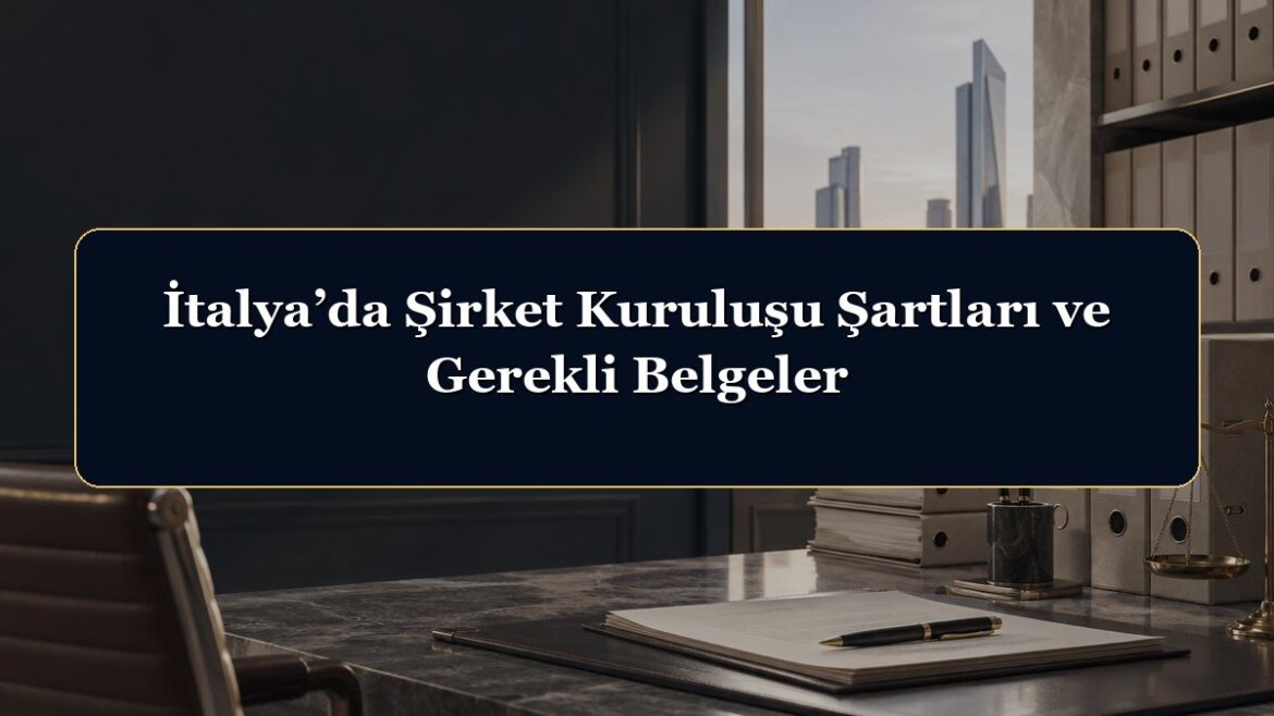 İtalya’da Şirket Kuruluşu Şartları ve Gerekli Belgeler
