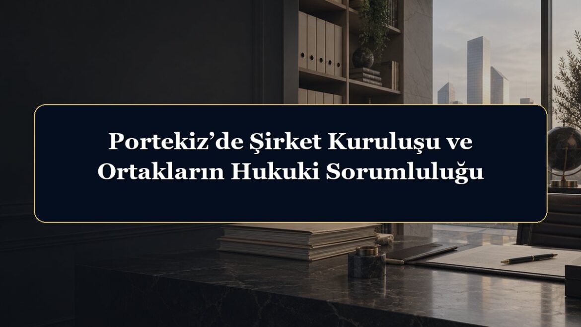 Portekiz’de Şirket Kuruluşu ve Ortakların Hukuki Sorumluluğu