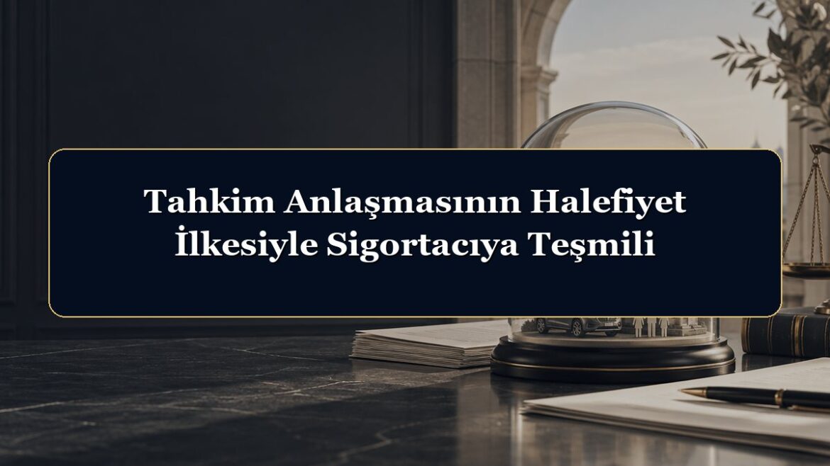 Tahkim Anlaşmasının Halefiyet İlkesiyle Sigortacıya Teşmili