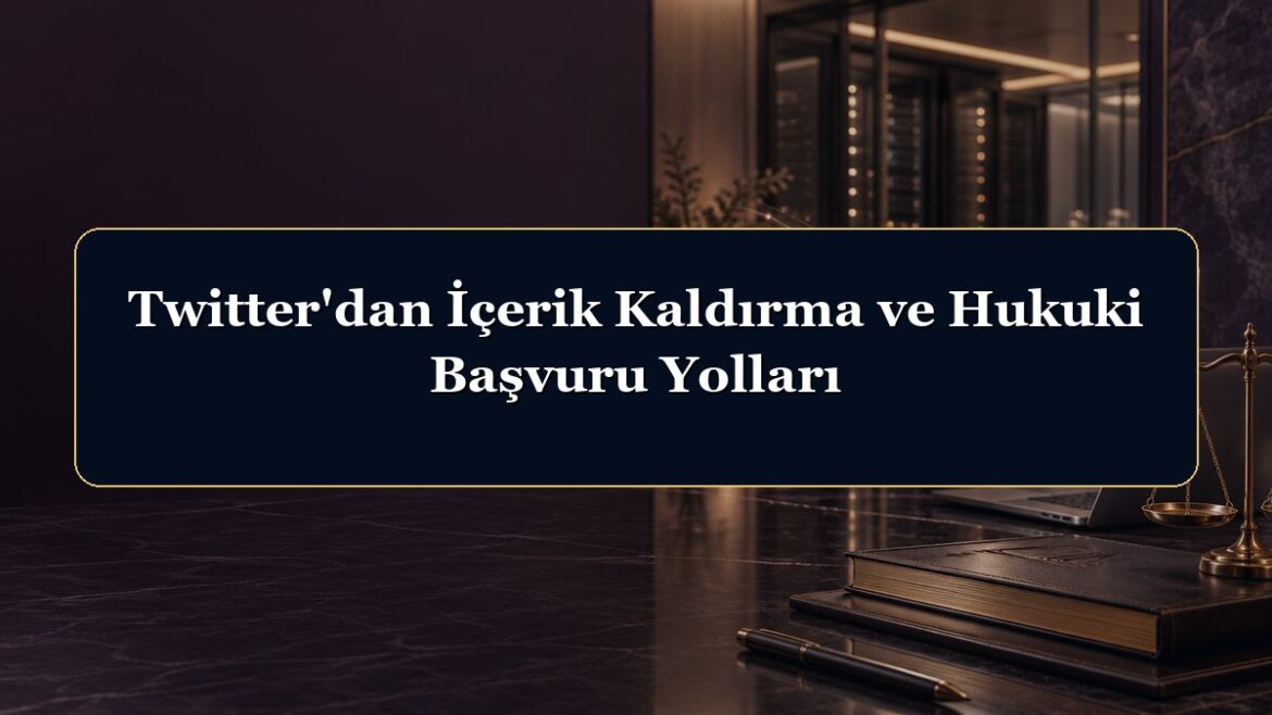 Twitter'dan İçerik Kaldırma ve Hukuki Başvuru Yolları