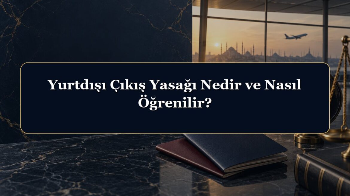 Yurtdışı Çıkış Yasağı Nedir ve Nasıl Öğrenilir?