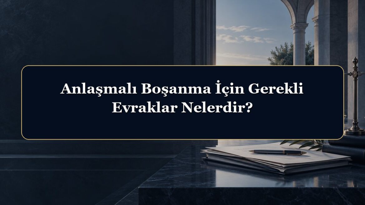 Anlaşmalı Boşanma İçin Gerekli Evraklar Nelerdir?