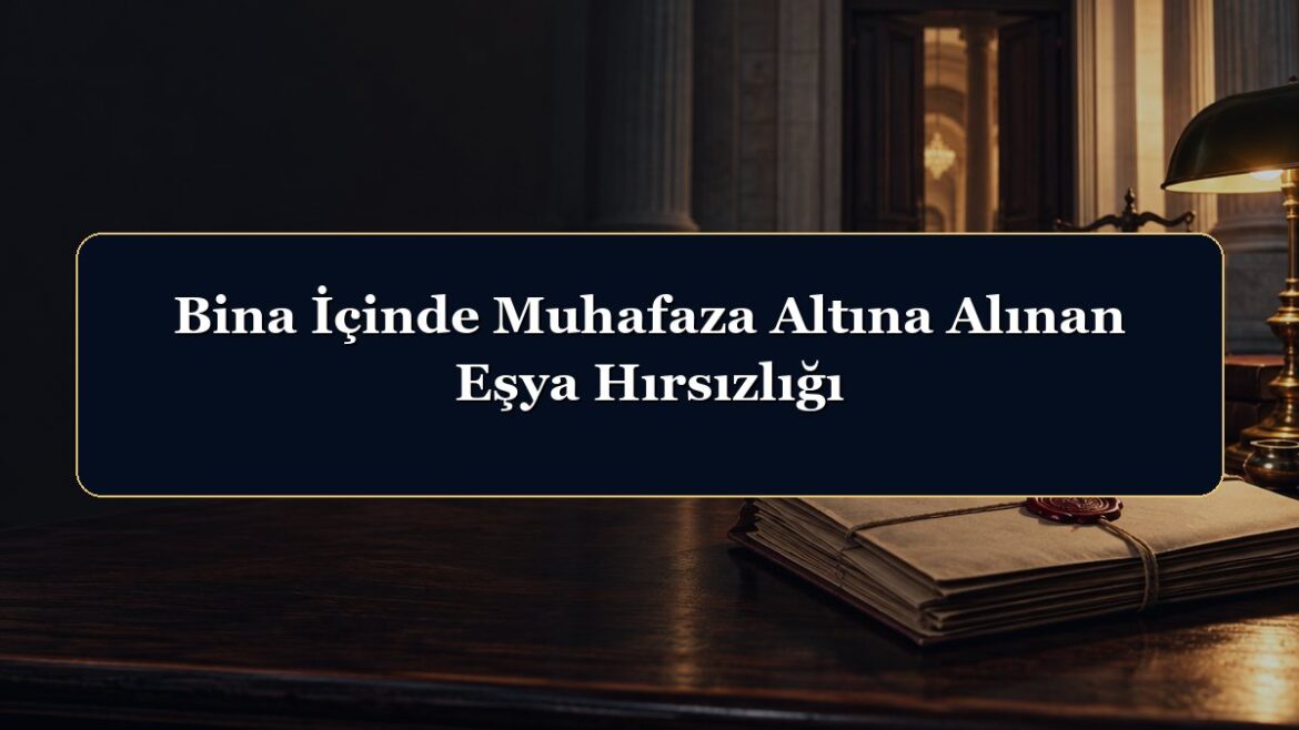 Bina İçinde Muhafaza Altına Alınan Eşya Hırsızlığı