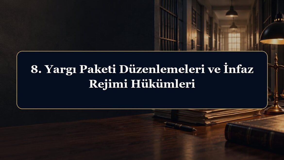 8. Yargı Paketi Düzenlemeleri ve İnfaz Rejimi Hükümleri