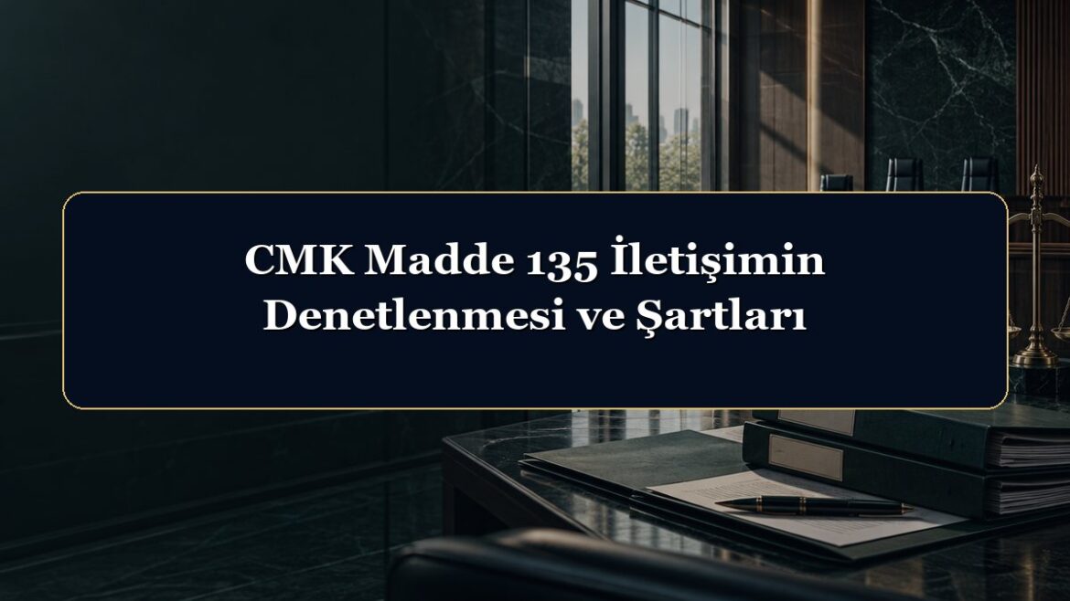 CMK Madde 135 İletişimin Denetlenmesi ve Şartları