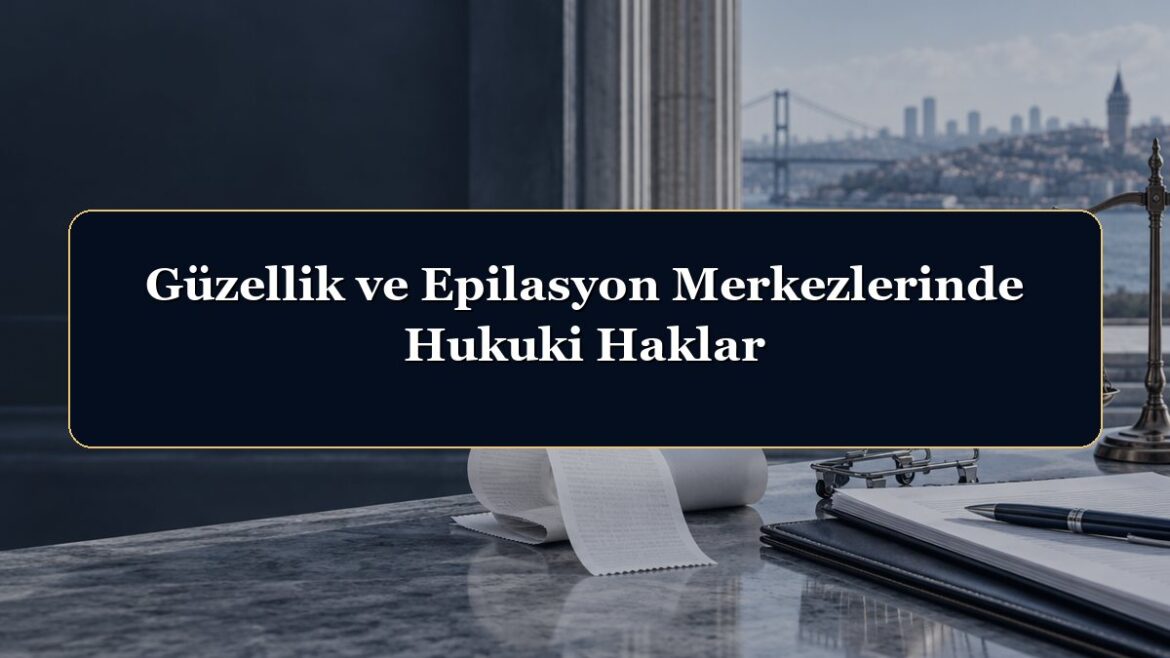 Güzellik ve Epilasyon Merkezlerinde Hukuki Haklar
