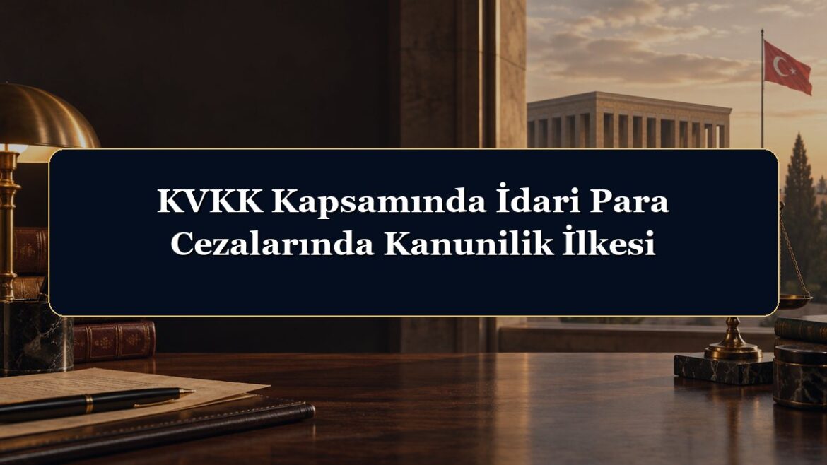 KVKK Kapsamında İdari Para Cezalarında Kanunilik İlkesi