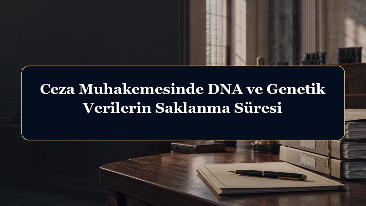 Ceza Muhakemesinde DNA ve Genetik Verilerin Saklanma Süresi