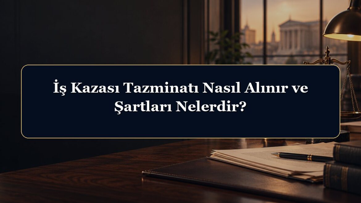İş Kazası Tazminatı Nasıl Alınır ve Şartları Nelerdir?