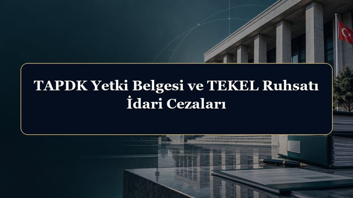 TAPDK Yetki Belgesi ve TEKEL Ruhsatı İdari Cezaları