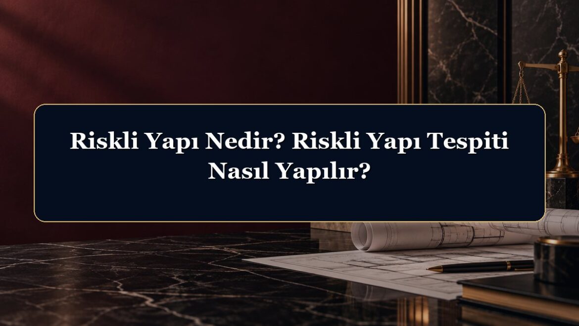 Riskli Yapı Nedir? Riskli Yapı Tespiti Nasıl Yapılır?