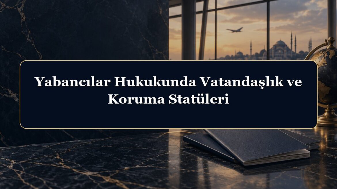 Yabancılar Hukukunda Vatandaşlık ve Koruma Statüleri