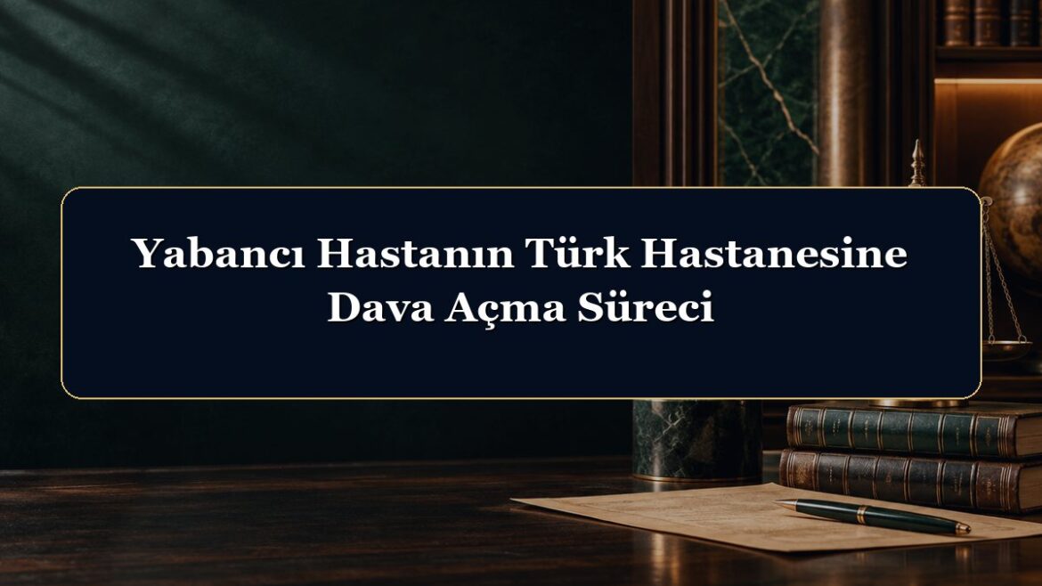 Yabancı Hastanın Türk Hastanesine Dava Açma Süreci