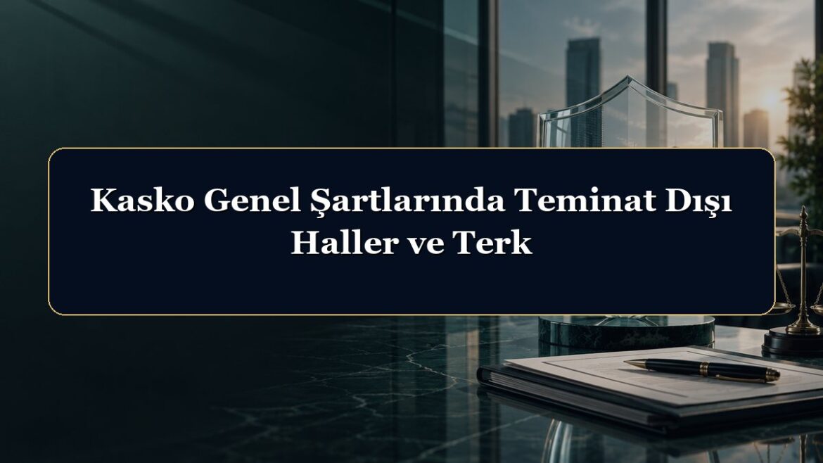 Kasko Genel Şartlarında Teminat Dışı Haller ve Terk