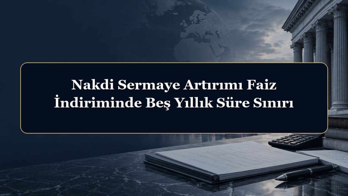 Nakdi Sermaye Artırımı Faiz İndiriminde Beş Yıllık Süre Sınırı