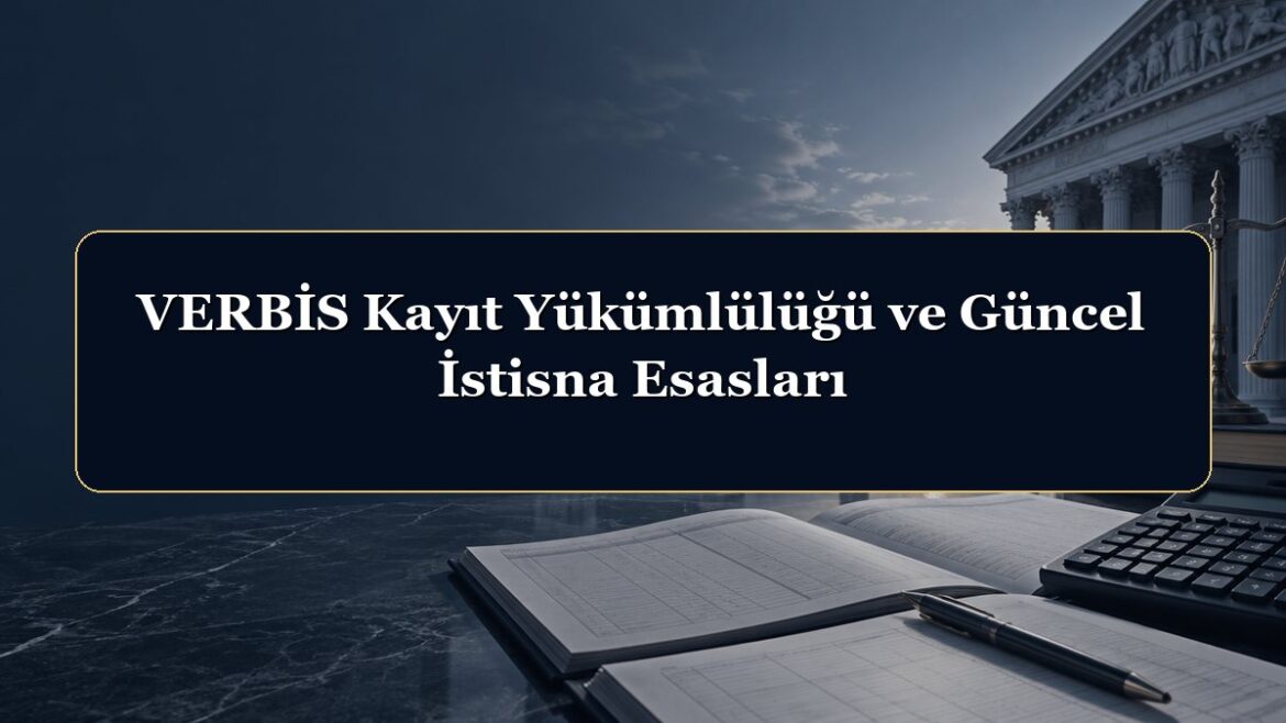 VERBİS Kayıt Yükümlülüğü ve Güncel İstisna Esasları