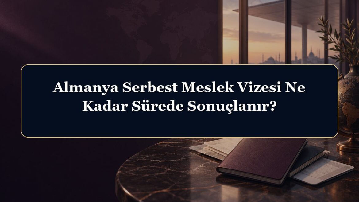 Almanya Serbest Meslek Vizesi Ne Kadar Sürede Sonuçlanır?