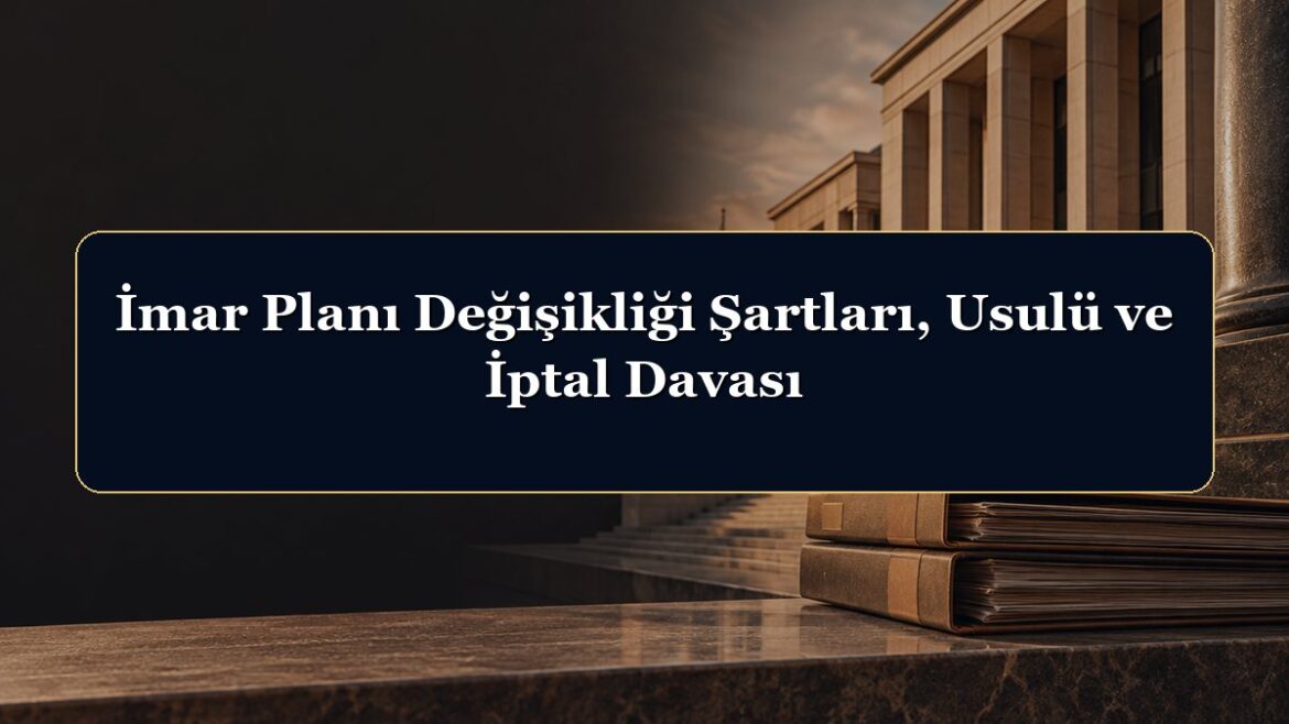 İmar Planı Değişikliği Şartları, Usulü ve İptal Davası