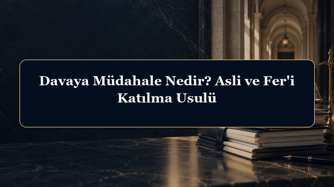 Davaya Müdahale Nedir? Asli ve Fer'i Katılma Usulü