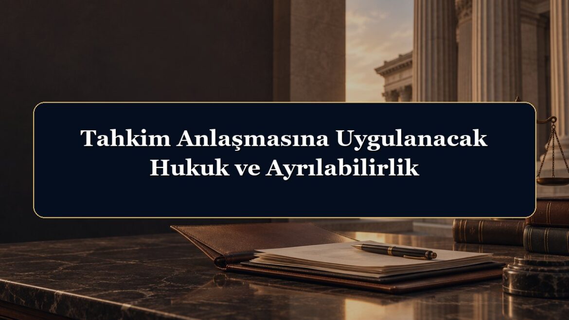 Tahkim Anlaşmasına Uygulanacak Hukuk ve Ayrılabilirlik