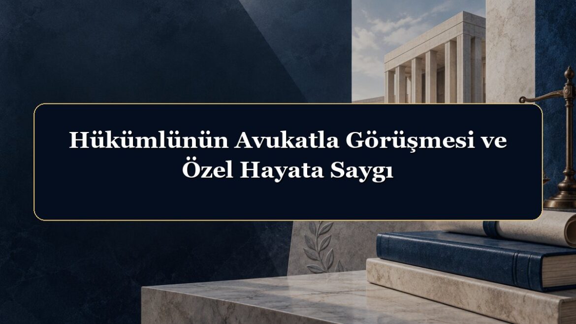 Hükümlünün Avukatla Görüşmesi ve Özel Hayata Saygı