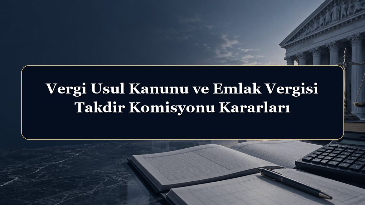 Vergi Usul Kanunu ve Emlak Vergisi Takdir Komisyonu Kararları