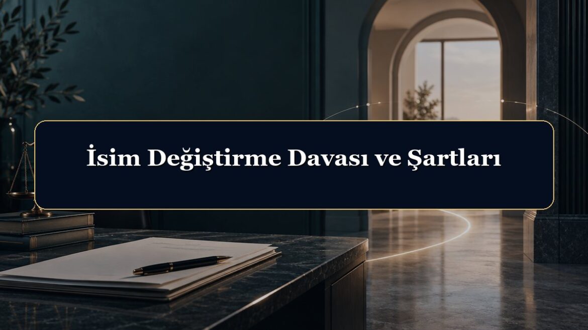 İsim Değiştirme Davası ve Şartları