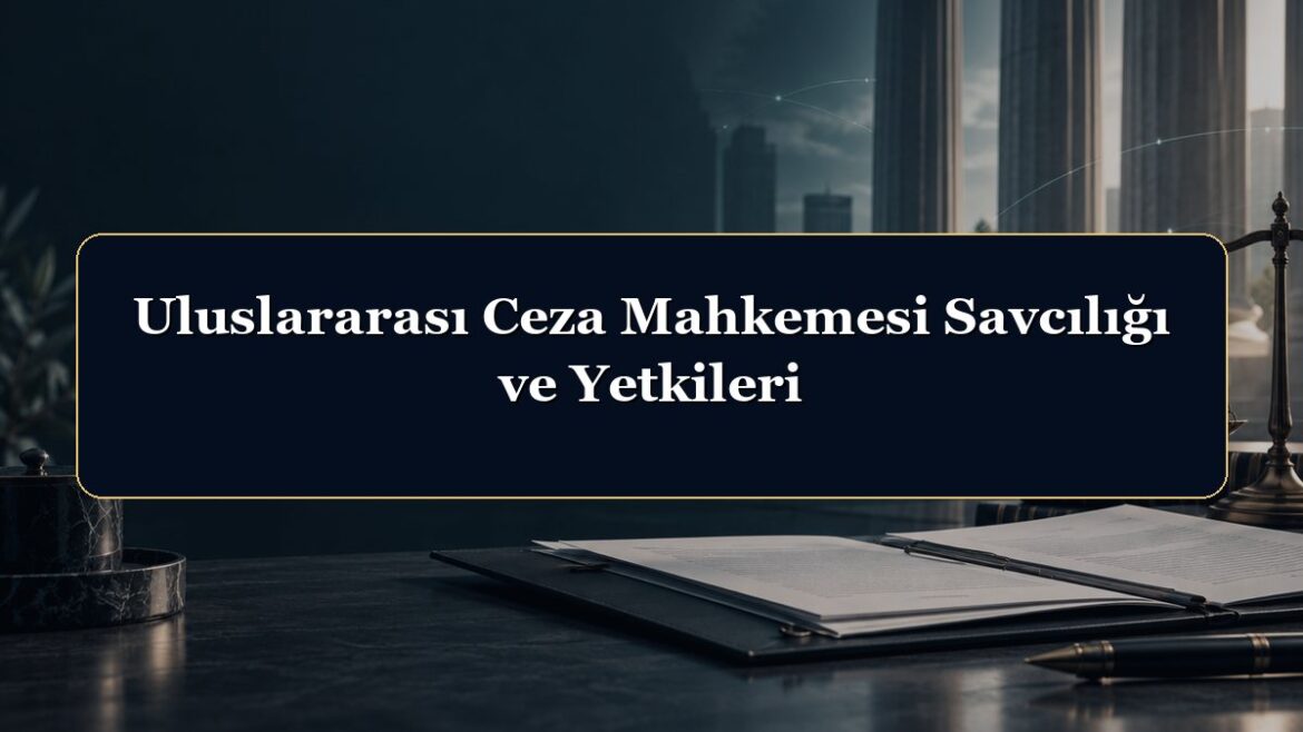 Uluslararası Ceza Mahkemesi Savcılığı ve Yetkileri
