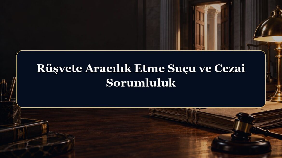 Rüşvete Aracılık Etme Suçu ve Cezai Sorumluluk