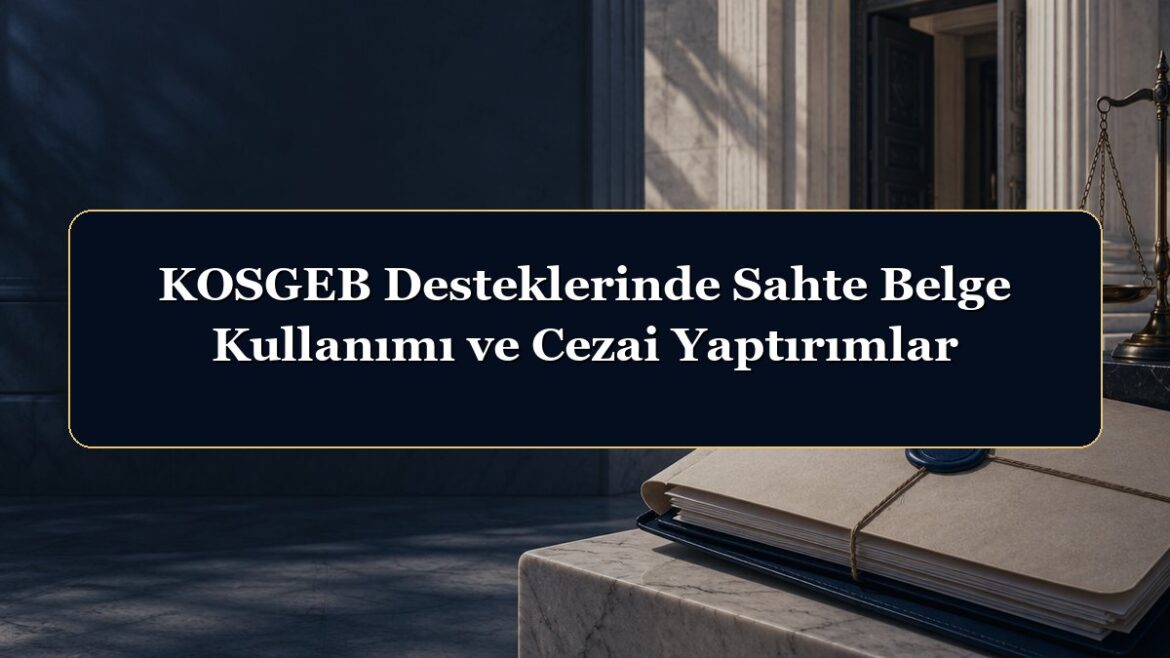 KOSGEB Desteklerinde Sahte Belge Kullanımı ve Cezai Yaptırımlar