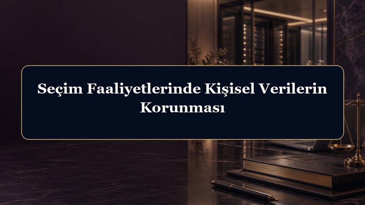 Seçim Faaliyetlerinde Kişisel Verilerin Korunması