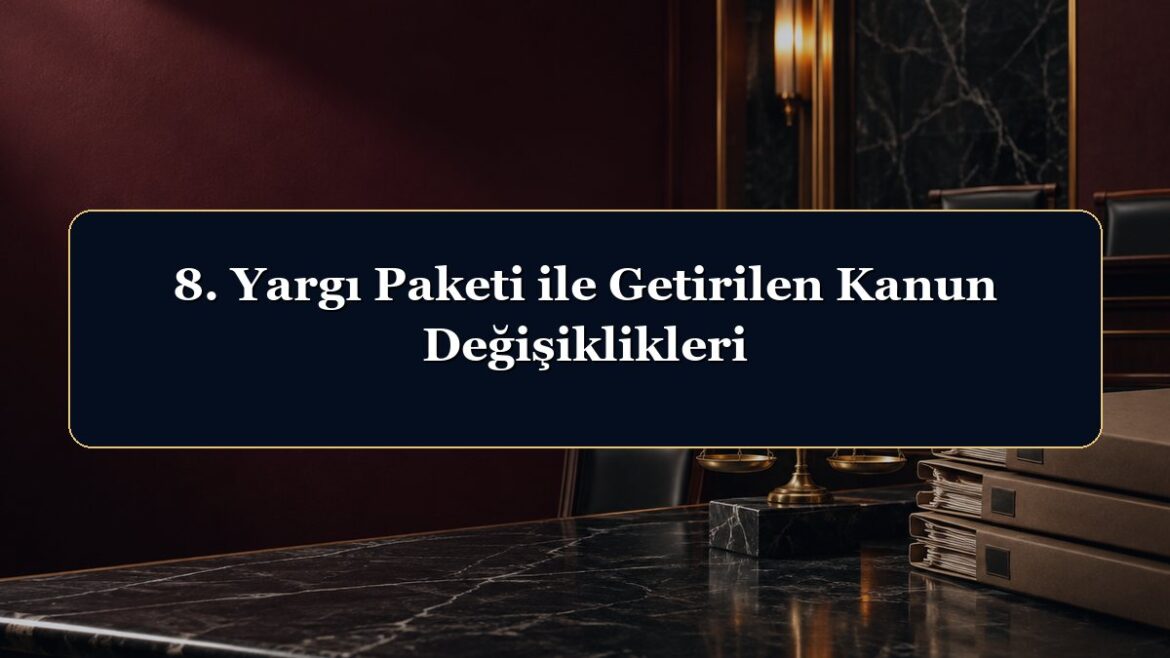 8. Yargı Paketi ile Getirilen Kanun Değişiklikleri