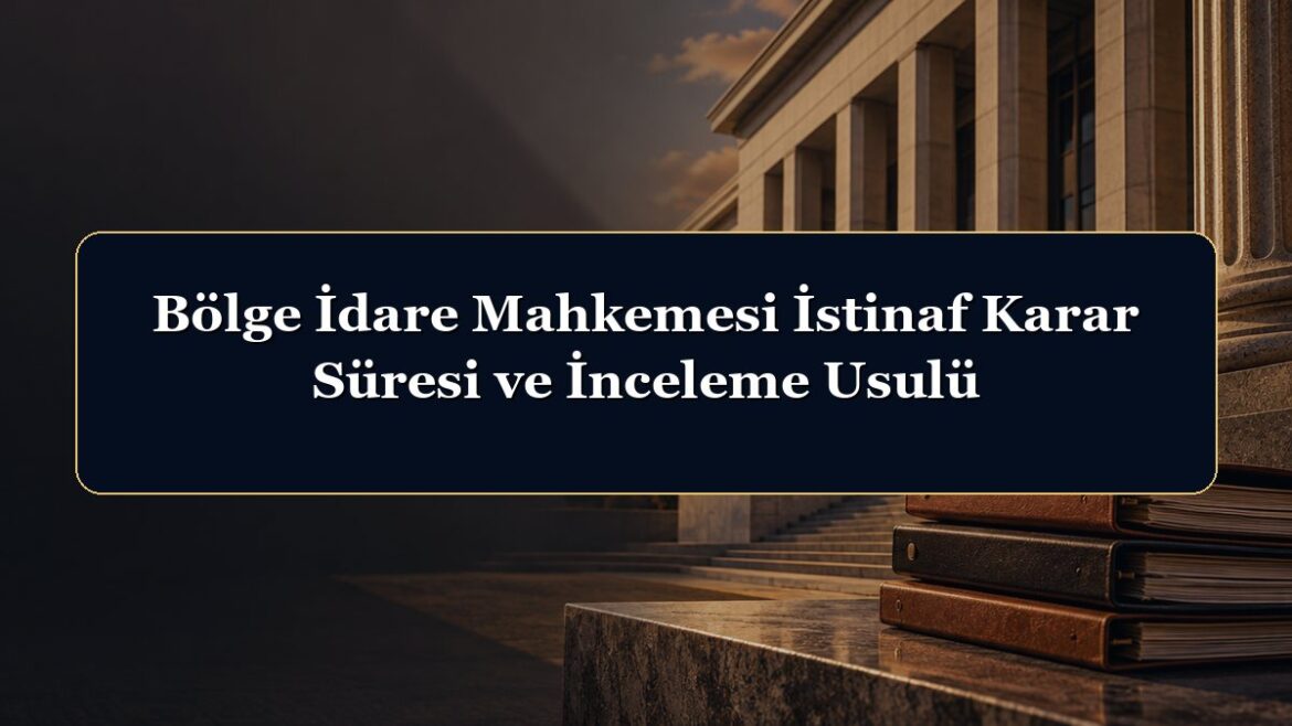 Bölge İdare Mahkemesi İstinaf Karar Süresi ve İnceleme Usulü