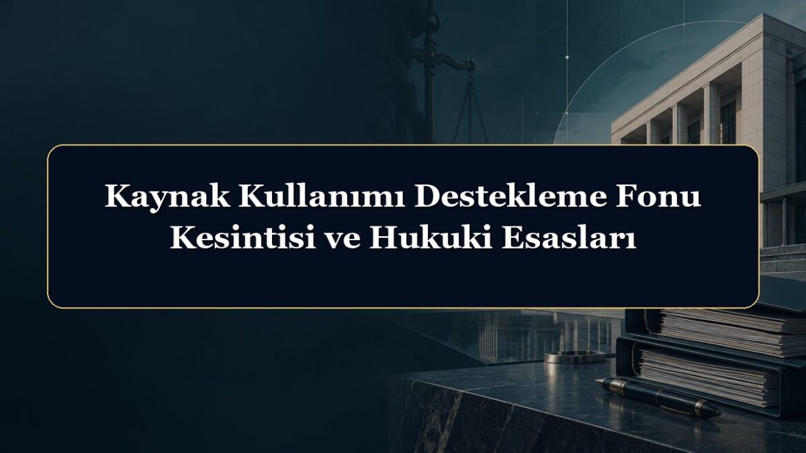 Kaynak Kullanımı Destekleme Fonu Kesintisi ve Hukuki Esasları