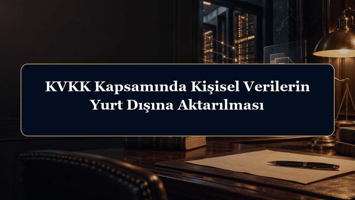 KVKK Kapsamında Kişisel Verilerin Yurt Dışına Aktarılması