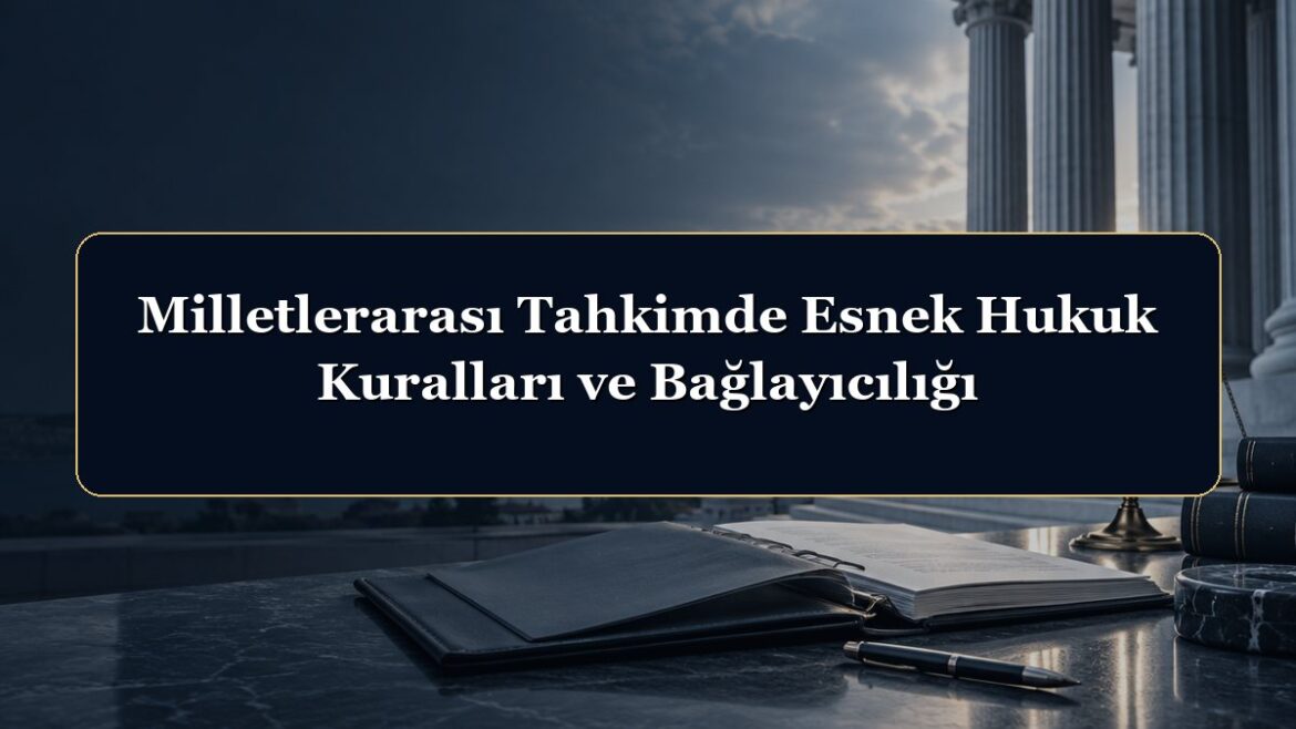 Milletlerarası Tahkimde Esnek Hukuk Kuralları ve Bağlayıcılığı