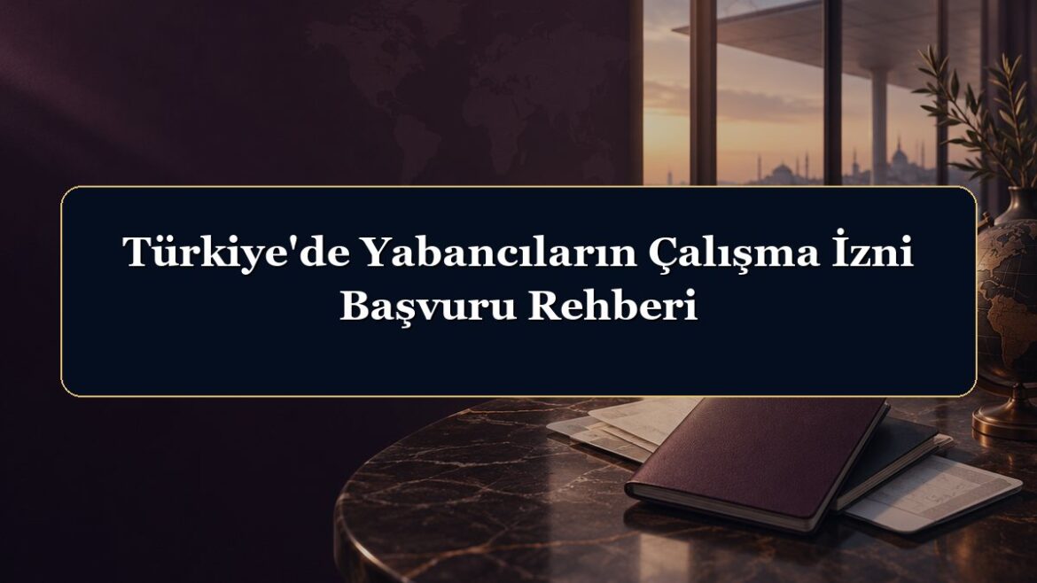 Türkiye'de Yabancıların Çalışma İzni Başvuru Rehberi