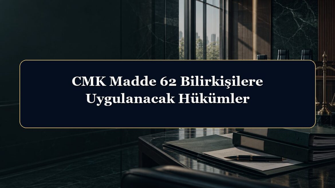 CMK Madde 62 Bilirkişilere Uygulanacak Hükümler