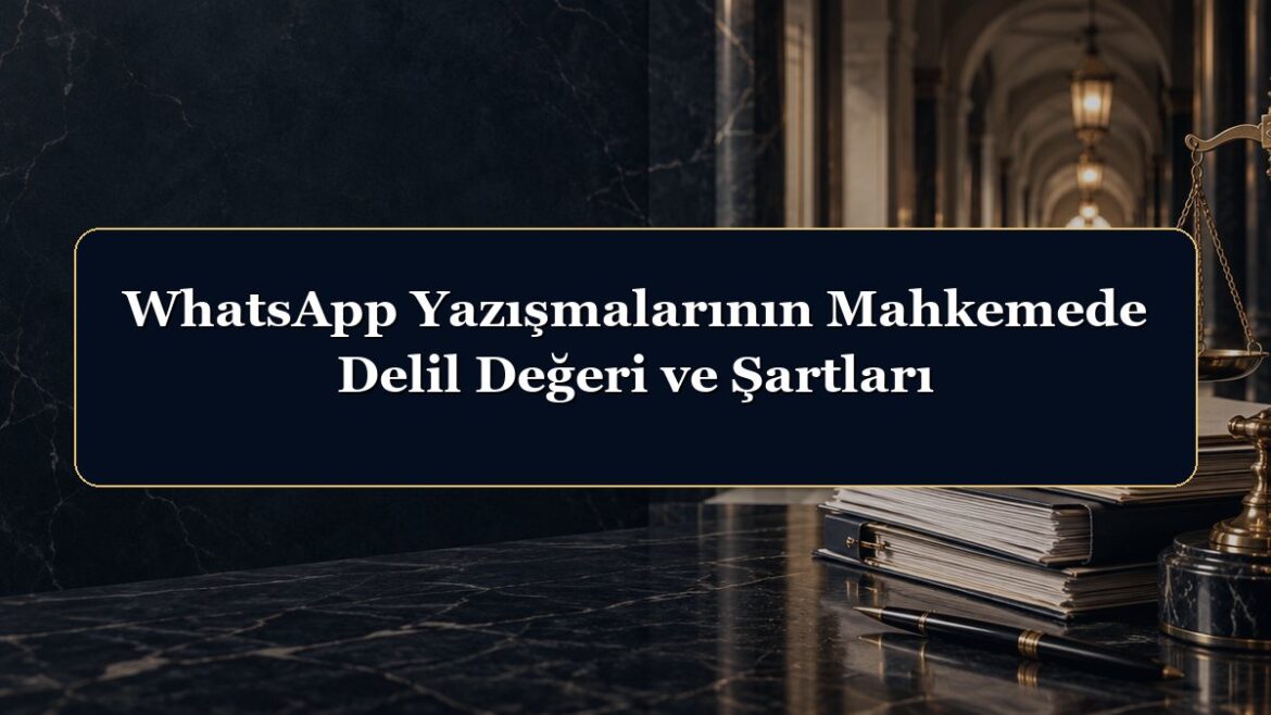 WhatsApp Yazışmalarının Mahkemede Delil Değeri ve Şartları